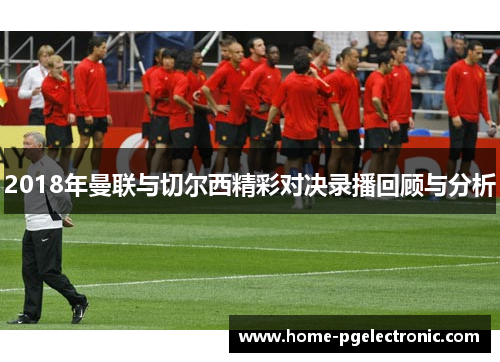 2018年曼联与切尔西精彩对决录播回顾与分析